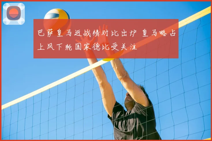 巴萨皇马近战绩对比出炉 皇马略占上风下轮国家德比受关注