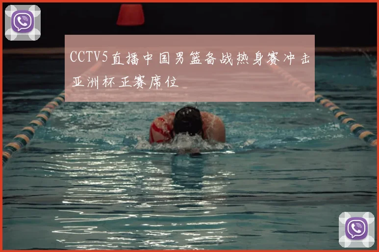 CCTV5直播中国男篮备战热身赛冲击亚洲杯正赛席位