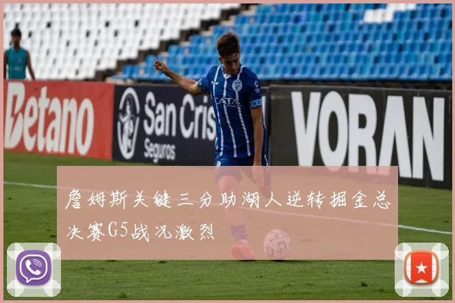 詹姆斯关键三分助湖人逆转掘金总决赛G5战况激烈