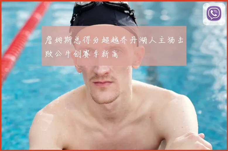 詹姆斯总得分超越乔丹湖人主场击败公牛创赛季新高