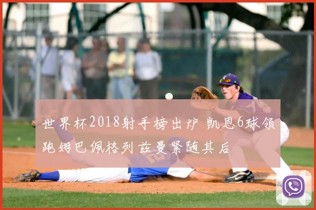 世界杯2018射手榜出炉 凯恩6球领跑姆巴佩格列兹曼紧随其后