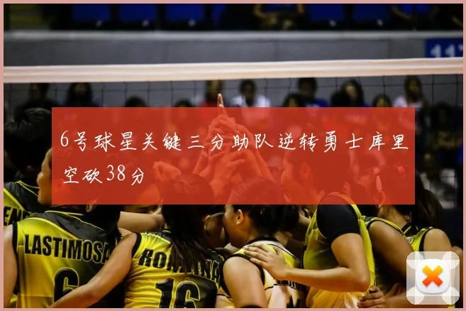 6号球星关键三分助队逆转勇士库里空砍38分