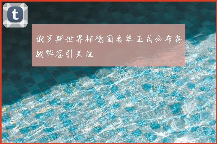 俄罗斯世界杯德国名单正式公布备战阵容引关注